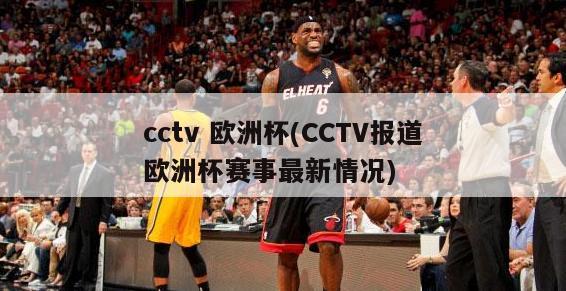 cctv 欧洲杯(CCTV报道欧洲杯赛事最新情况)