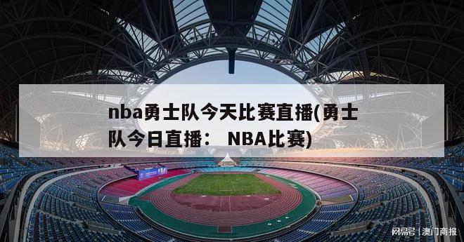 nba勇士队今天比赛直播(勇士队今日直播： NBA比赛)