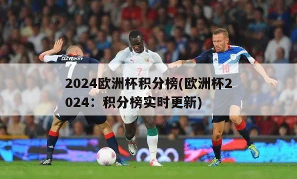 2024欧洲杯积分榜(欧洲杯2024：积分榜实时更新)